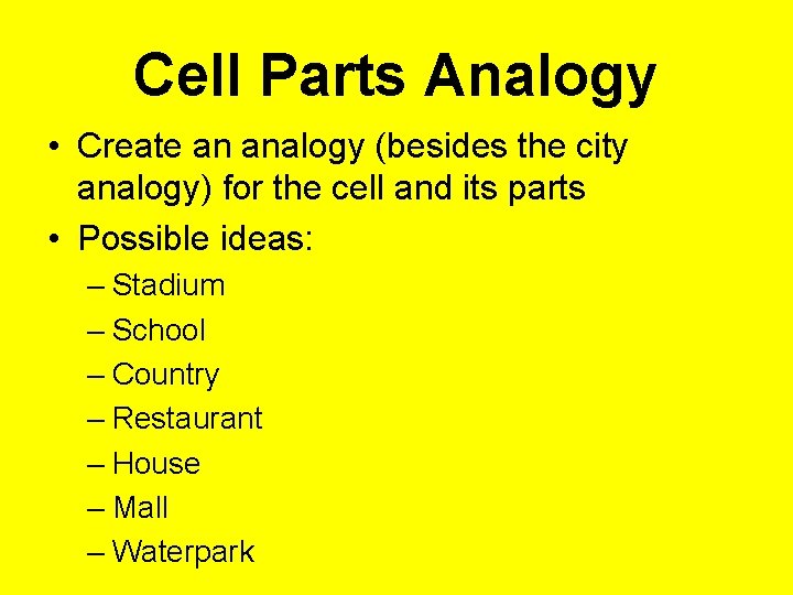 Cell Parts Analogy • Create an analogy (besides the city analogy) for the cell