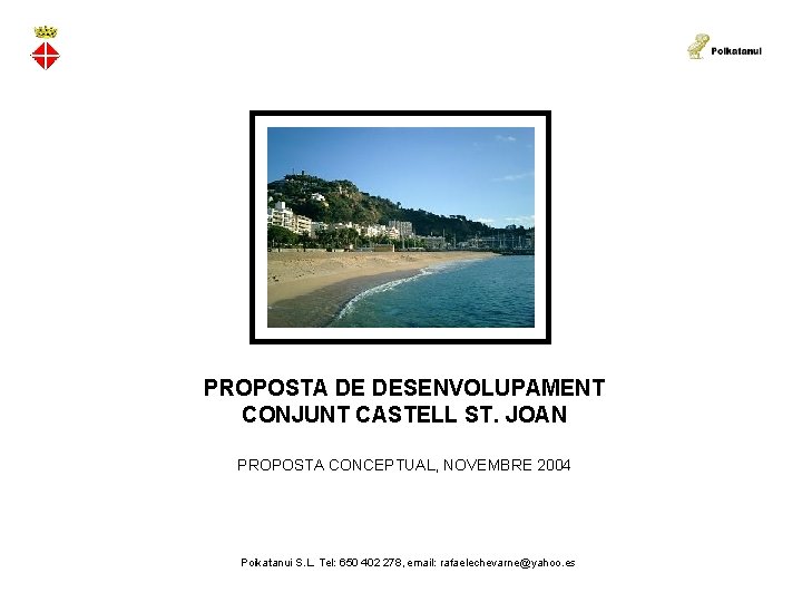 PROPOSTA DE DESENVOLUPAMENT CONJUNT CASTELL ST. JOAN PROPOSTA CONCEPTUAL, NOVEMBRE 2004 Poikatanui S. L.