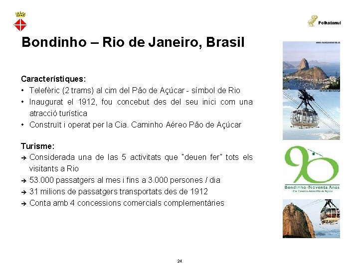 Bondinho – Rio de Janeiro, Brasil Característiques: • Telefèric (2 trams) al cim del