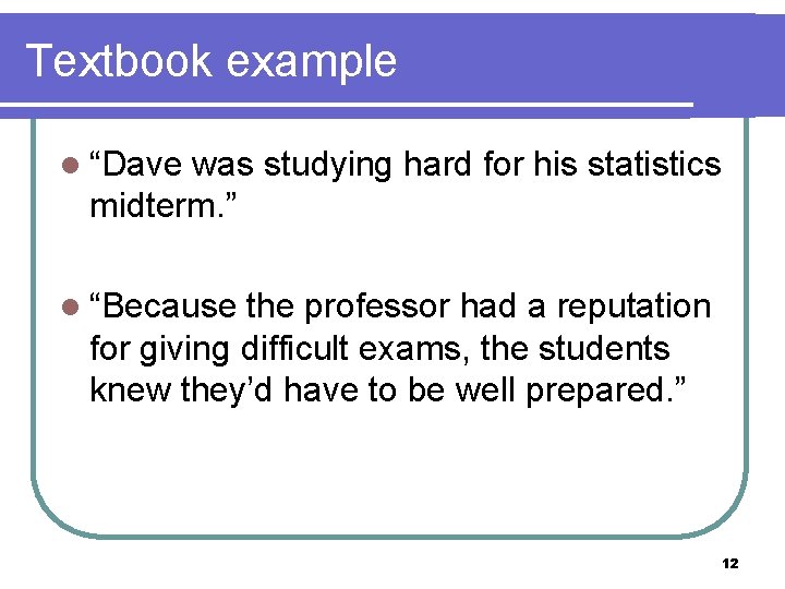Textbook example l “Dave was studying hard for his statistics midterm. ” l “Because