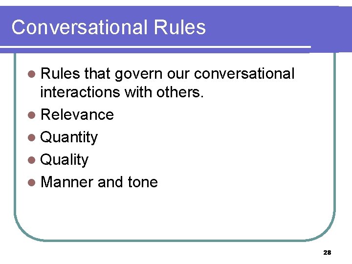 Conversational Rules that govern our conversational interactions with others. l Relevance l Quantity l