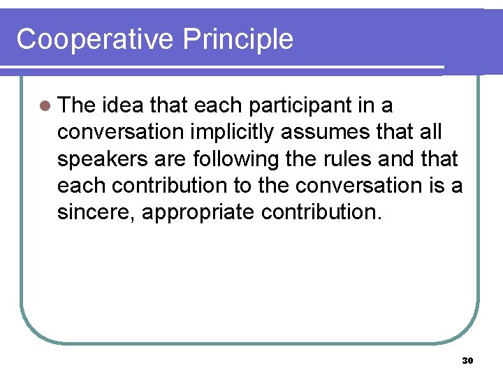 Cooperative Principle l The idea that each participant in a conversation implicitly assumes that