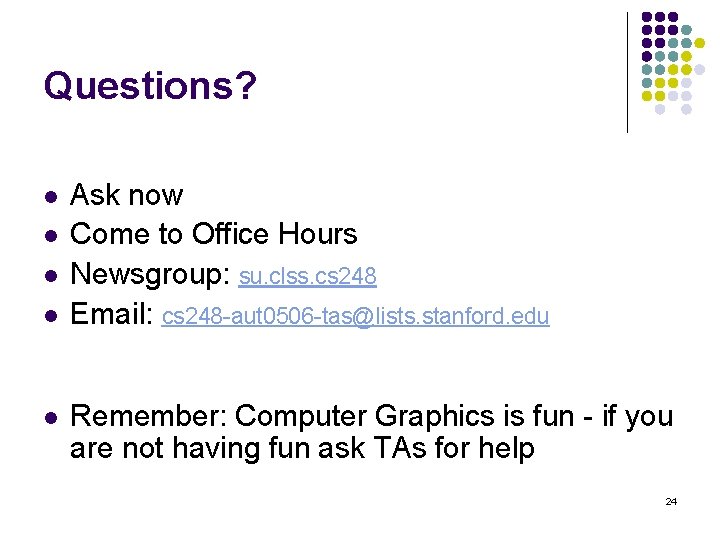 Questions? l l l Ask now Come to Office Hours Newsgroup: su. clss. cs