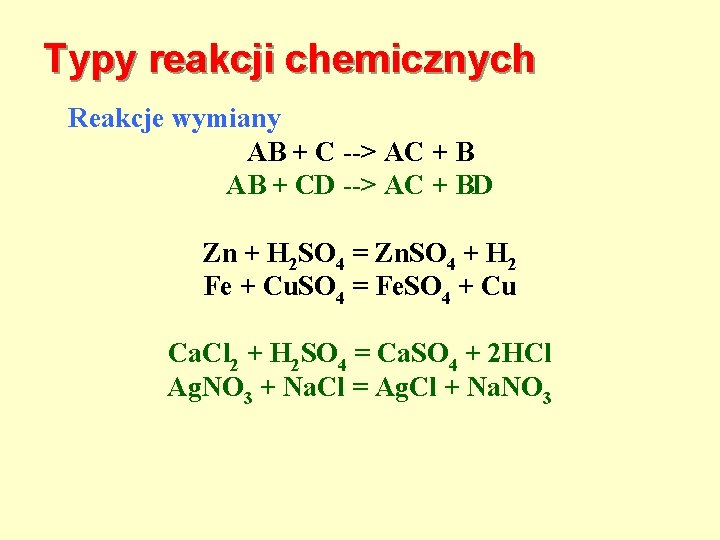 Typy reakcji chemicznych Reakcje wymiany AB + C --> AC + B AB +