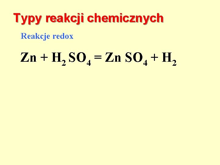 Typy reakcji chemicznych Reakcje redox Zn + H 2 SO 4 = Zn SO