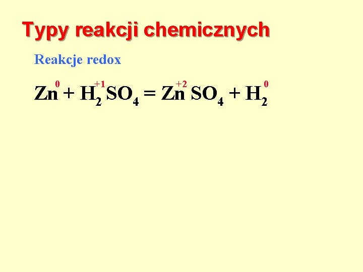 Typy reakcji chemicznych Reakcje redox 0 +1 +2 0 Zn + H 2 SO
