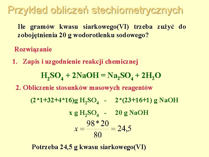 Przykład obliczeń stechiometrycznych Ile gramów kwasu siarkowego(VI) trzeba zużyć do zobojętnienia 20 g wodorotlenku