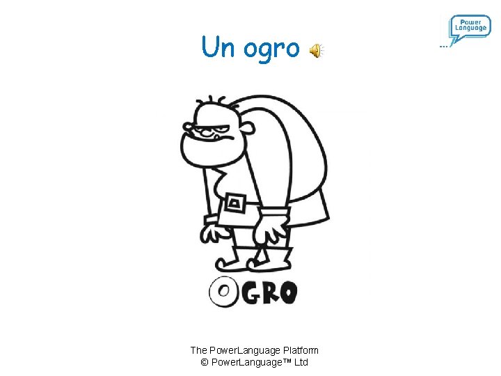 Un ogro The Power. Language Platform © Power. Language™ Ltd 