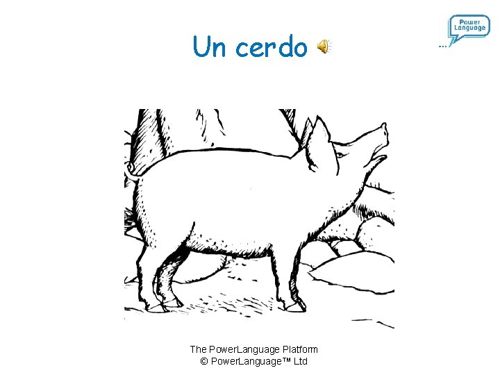 Un cerdo The Power. Language Platform © Power. Language™ Ltd 