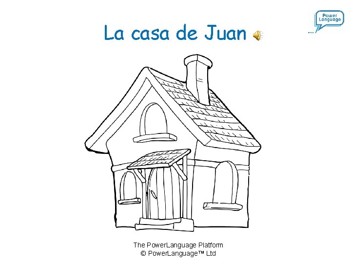 La casa de Juan The Power. Language Platform © Power. Language™ Ltd 
