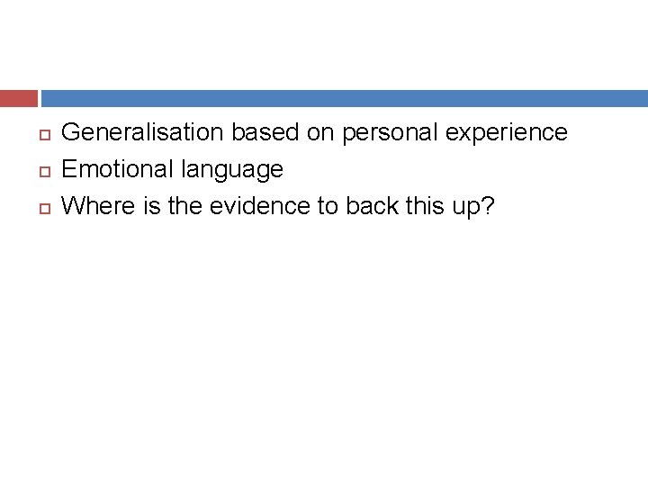  Generalisation based on personal experience Emotional language Where is the evidence to back