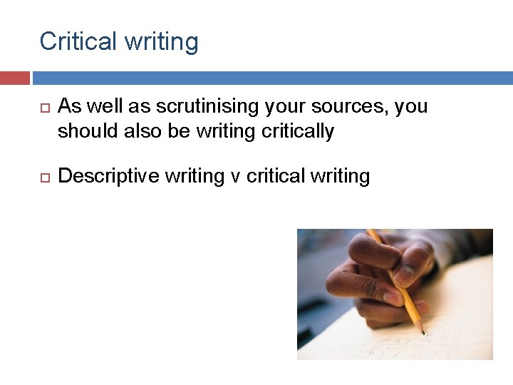 Critical writing As well as scrutinising your sources, you should also be writing critically