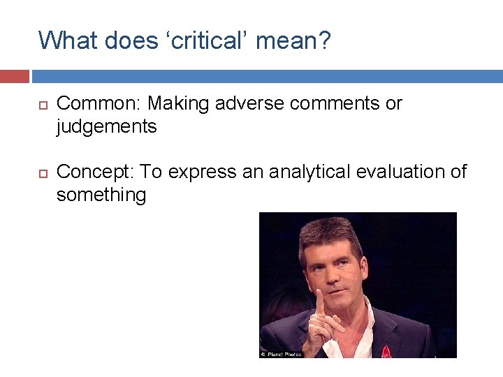 What does ‘critical’ mean? Common: Making adverse comments or judgements Concept: To express an