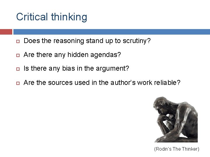 Critical thinking Does the reasoning stand up to scrutiny? Are there any hidden agendas?