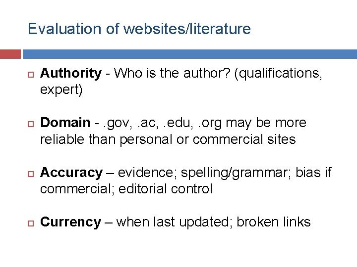 Evaluation of websites/literature Authority - Who is the author? (qualifications, expert) Domain -. gov,