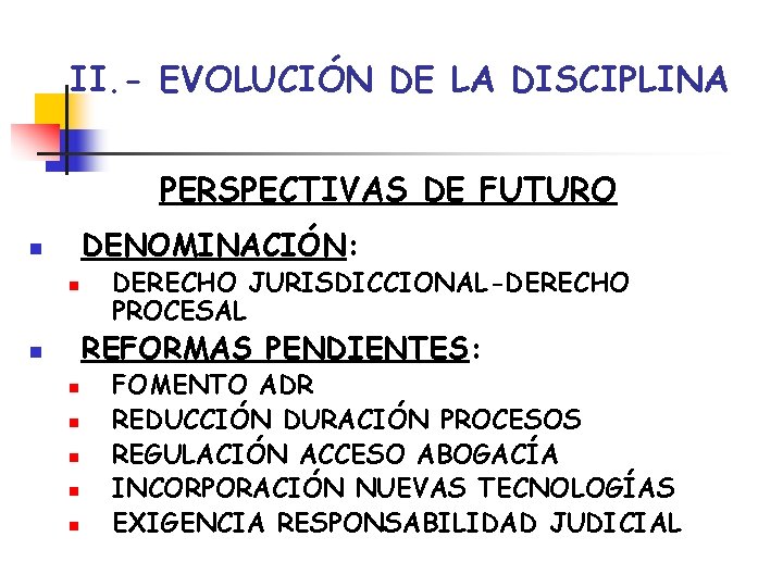 II. - EVOLUCIÓN DE LA DISCIPLINA PERSPECTIVAS DE FUTURO DENOMINACIÓN: n n DERECHO JURISDICCIONAL-DERECHO