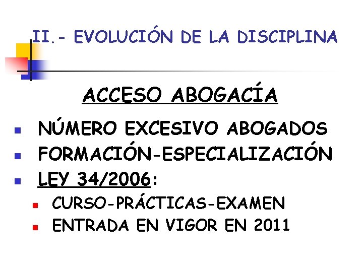 II. - EVOLUCIÓN DE LA DISCIPLINA ACCESO ABOGACÍA n n n NÚMERO EXCESIVO ABOGADOS