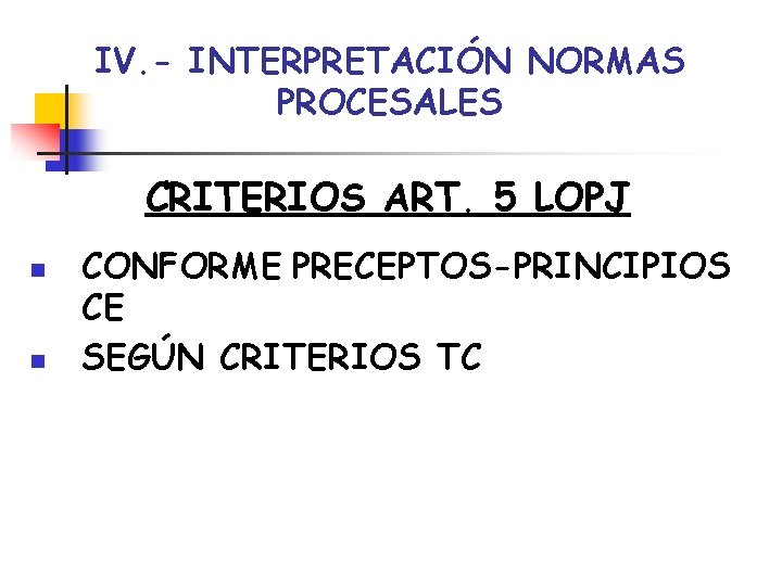 IV. - INTERPRETACIÓN NORMAS PROCESALES CRITERIOS ART. 5 LOPJ n n CONFORME PRECEPTOS-PRINCIPIOS CE