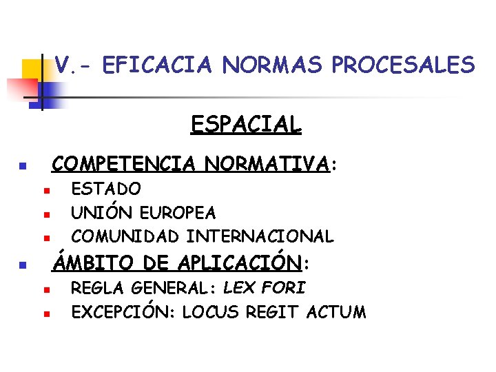 V. - EFICACIA NORMAS PROCESALES ESPACIAL COMPETENCIA NORMATIVA: n n ESTADO UNIÓN EUROPEA COMUNIDAD