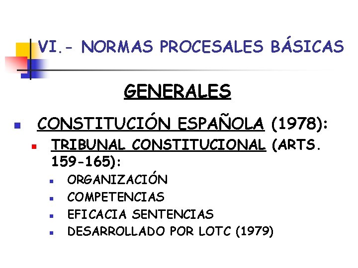 VI. - NORMAS PROCESALES BÁSICAS GENERALES CONSTITUCIÓN ESPAÑOLA (1978): n n TRIBUNAL CONSTITUCIONAL (ARTS.