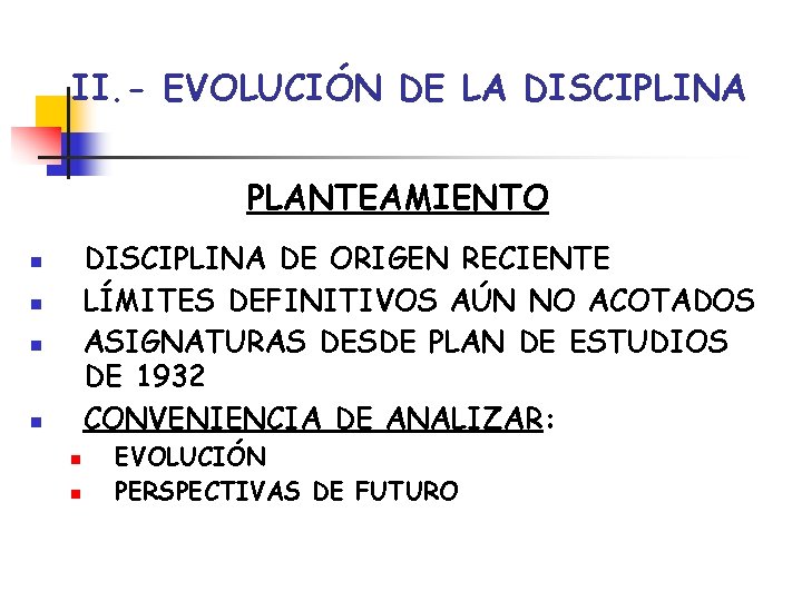 II. - EVOLUCIÓN DE LA DISCIPLINA PLANTEAMIENTO DISCIPLINA DE ORIGEN RECIENTE LÍMITES DEFINITIVOS AÚN