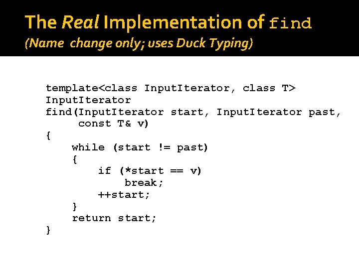 The Real Implementation of find (Name change only; uses Duck Typing) template<class Input. Iterator,