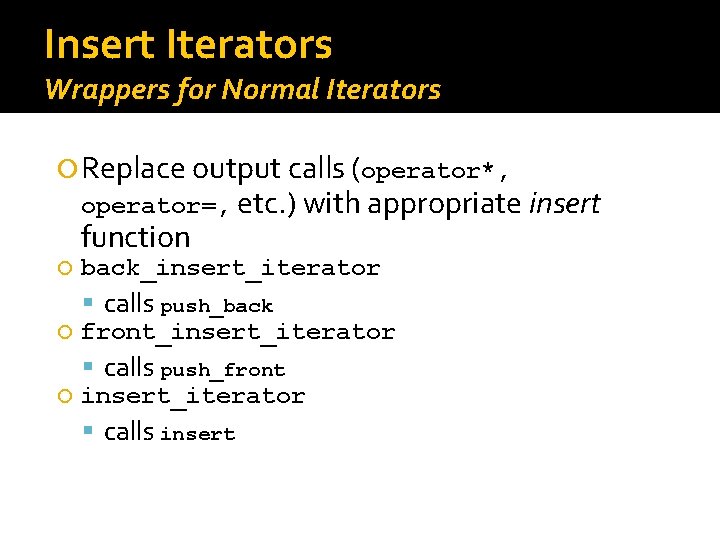 Insert Iterators Wrappers for Normal Iterators Replace output calls (operator*, operator=, etc. ) with