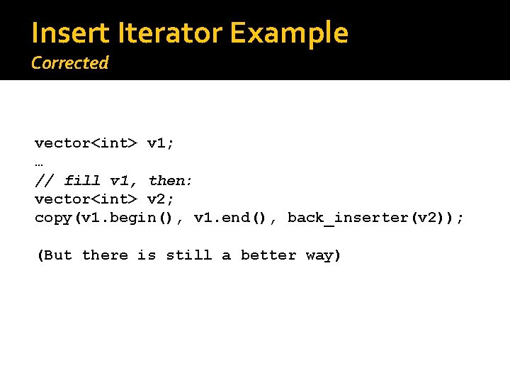 Insert Iterator Example Corrected vector<int> v 1; … // fill v 1, then: vector<int>