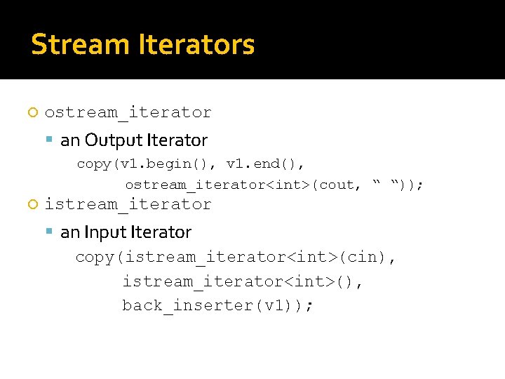 Stream Iterators ostream_iterator an Output Iterator copy(v 1. begin(), v 1. end(), ostream_iterator<int>(cout, “