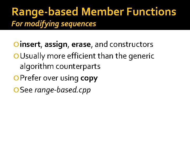 Range-based Member Functions For modifying sequences insert, assign, erase, and constructors Usually more efficient