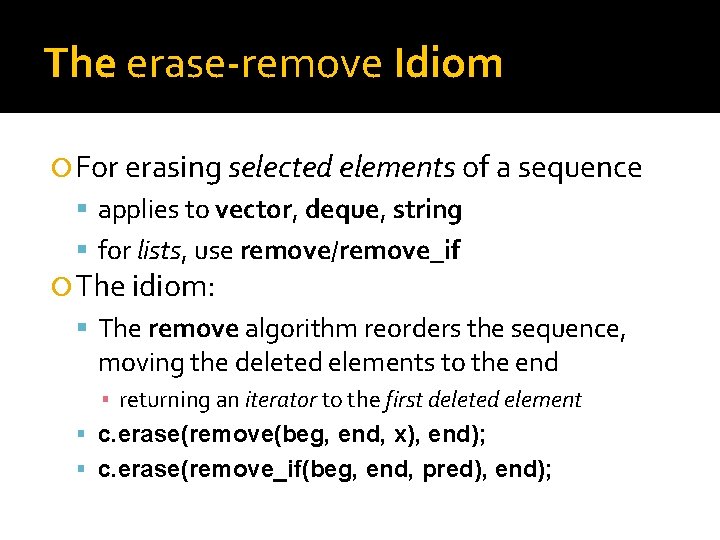 The erase-remove Idiom For erasing selected elements of a sequence applies to vector, deque,