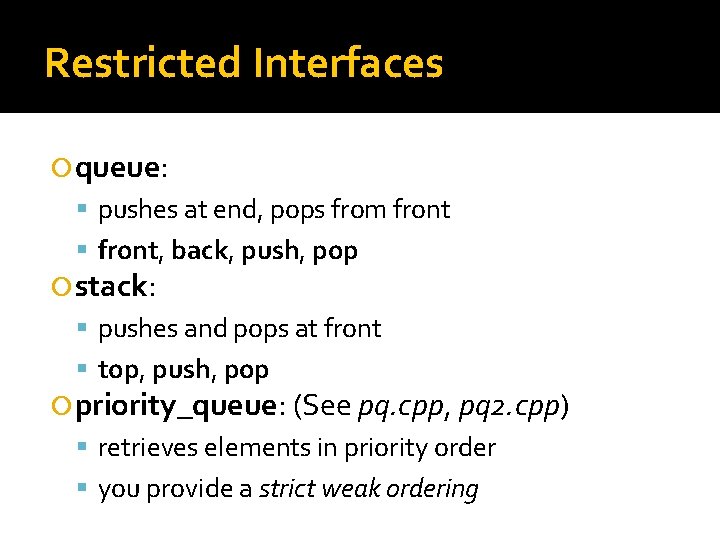 Restricted Interfaces queue: pushes at end, pops from front, back, push, pop stack: pushes