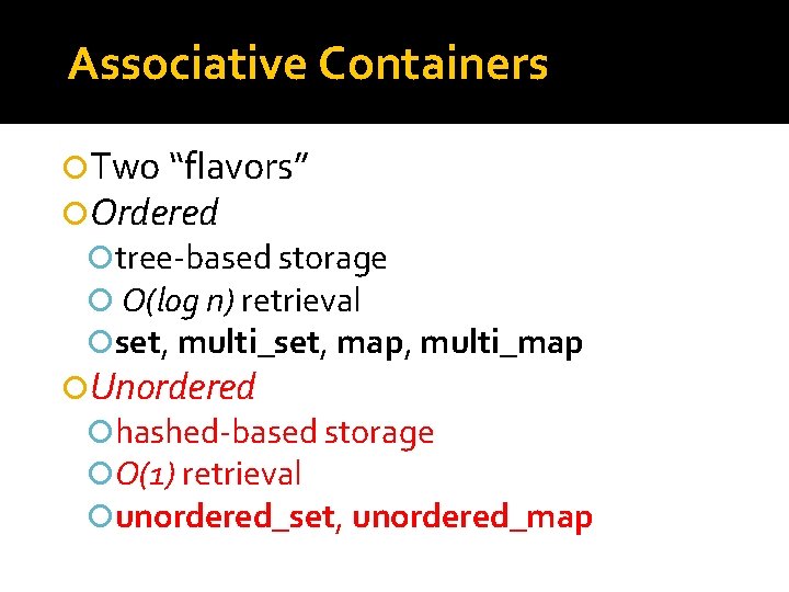 Associative Containers Two “flavors” Ordered tree-based storage O(log n) retrieval set, multi_set, map, multi_map