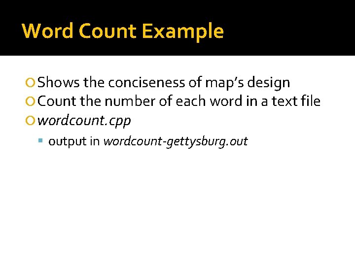 Word Count Example Shows the conciseness of map’s design Count the number of each