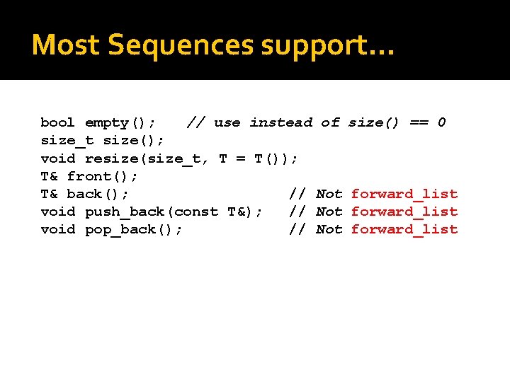 Most Sequences support. . . bool empty(); // use instead of size_t size(); void