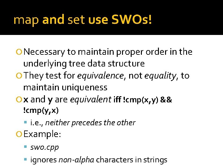 map and set use SWOs! Necessary to maintain proper order in the underlying tree