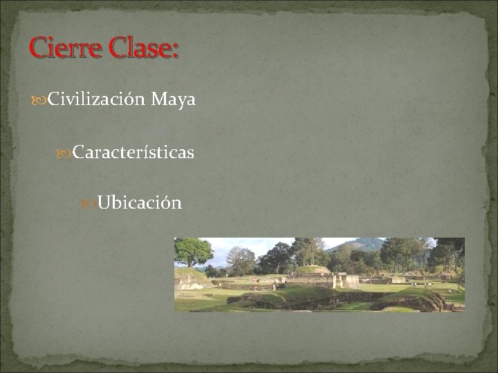 Cierre Clase: Civilización Maya Características Ubicación 
