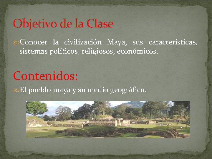 Objetivo de la Clase Conocer la civilización Maya, sus características, sistemas políticos, religiosos, económicos.