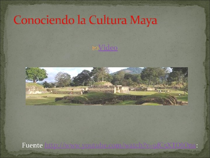 Conociendo la Cultura Maya Video Fuente http: //www. youtube. com/watch? v=9 f. C 5