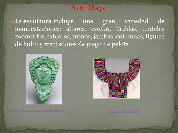 Arte Maya La escultura incluye una gran variedad de manifestaciones: altares, estelas, lápidas, dinteles