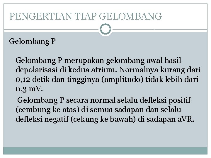 PENGERTIAN TIAP GELOMBANG Gelombang P merupakan gelombang awal hasil depolarisasi di kedua atrium. Normalnya