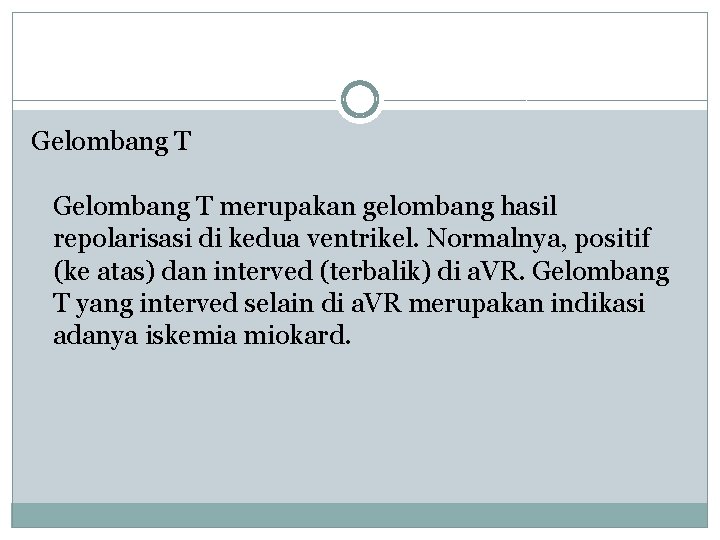 Gelombang T merupakan gelombang hasil repolarisasi di kedua ventrikel. Normalnya, positif (ke atas) dan