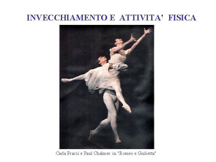 INVECCHIAMENTO E ATTIVITA’ FISICA Carla Fracci e Paul Chalmer. in "Romeo e Giulietta" 
