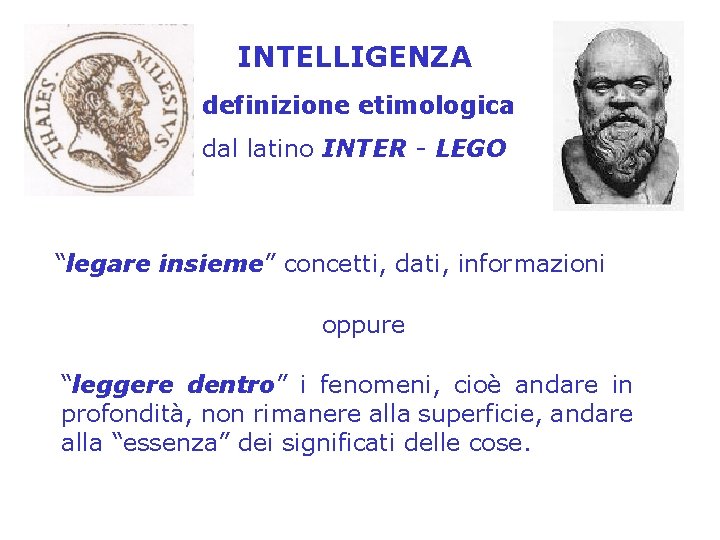 INTELLIGENZA definizione etimologica dal latino INTER - LEGO “legare insieme” concetti, dati, informazioni oppure