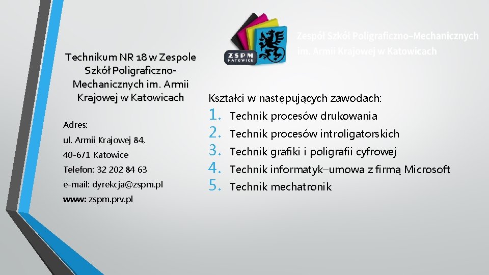 Technikum NR 18 w Zespole Szkół Poligraficzno. Mechanicznych im. Armii Krajowej w Katowicach Adres: