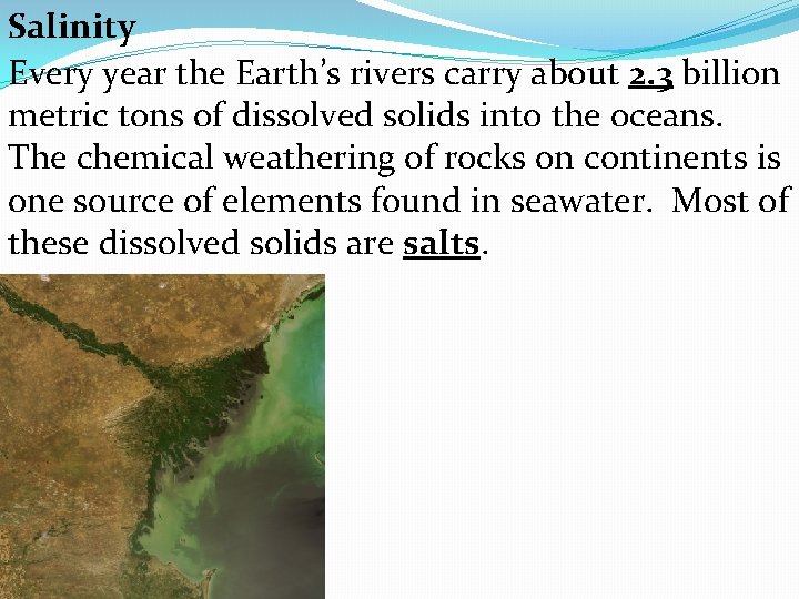 Salinity Every year the Earth’s rivers carry about 2. 3 billion metric tons of