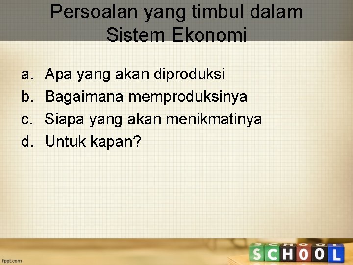 Persoalan yang timbul dalam Sistem Ekonomi a. b. c. d. Apa yang akan diproduksi