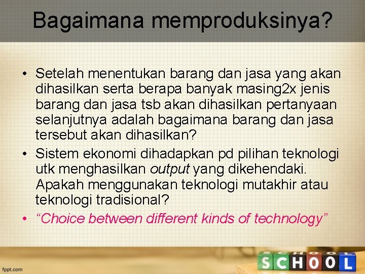 Bagaimana memproduksinya? • Setelah menentukan barang dan jasa yang akan dihasilkan serta berapa banyak