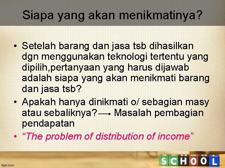 Siapa yang akan menikmatinya? • Setelah barang dan jasa tsb dihasilkan dgn menggunakan teknologi