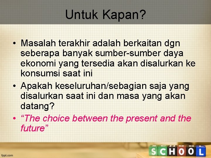 Untuk Kapan? • Masalah terakhir adalah berkaitan dgn seberapa banyak sumber-sumber daya ekonomi yang